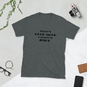 "Today's Good Mood Sponsored Jesus" Short-Sleeve Unisex T-Shirt